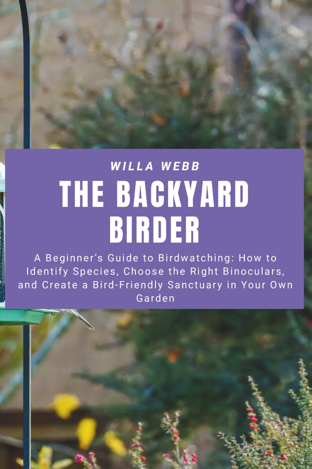 The Backyard Birder: A Beginner’s Guide to Birdwatching: How to Identify Species, Choose the Right Binoculars, and Create a Bird-Friendly Sanctuary in Your Own Garden baixar o livro de graça