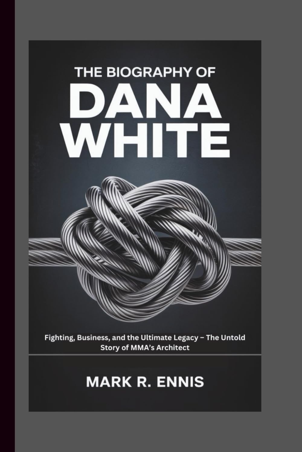 THE BIOGRAPHY OF DANA WHITE: Fighting, Business, and the Ultimate Legacy – The Untold Story of MMA’s Architect