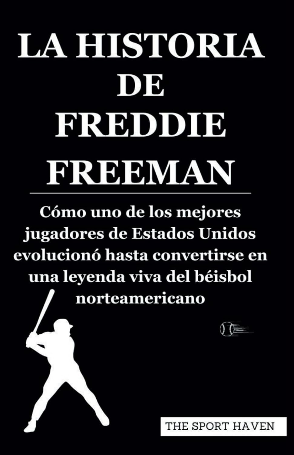 LA HISTORIA DE FREDDIE FREEMAN: Cómo uno de los mejores jugadores de Estados Unidos evolucionó hasta convertirse en una leyenda viva del béisbol norteamericano (Spanish Edition) baixar livro de graça
