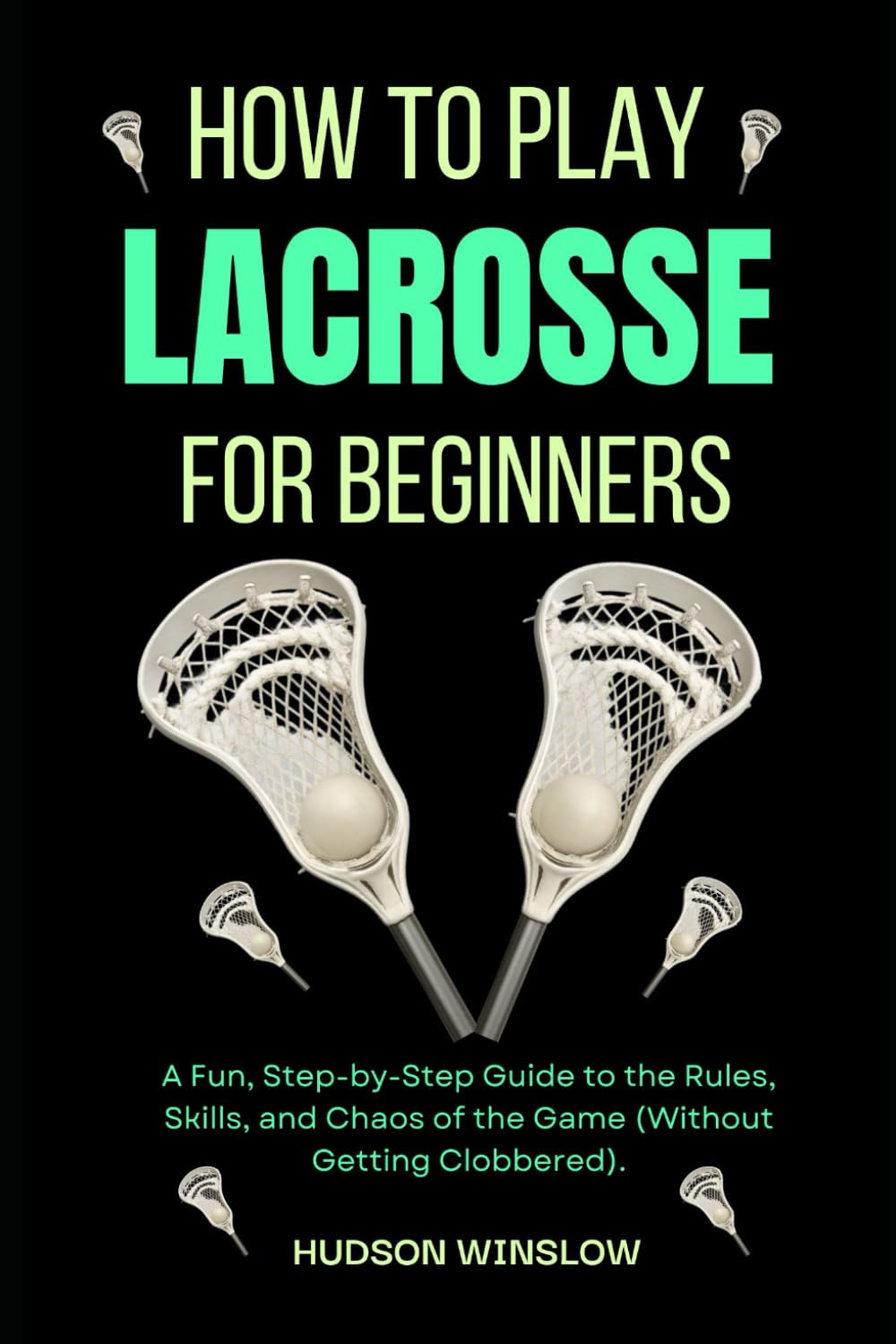 How to Play Lacrosse for Beginners: A Fun, Step-by-Step Guide to the Rules, Skills, and Chaos of the Game (Without Getting Clobbered). baixar o livro de graça