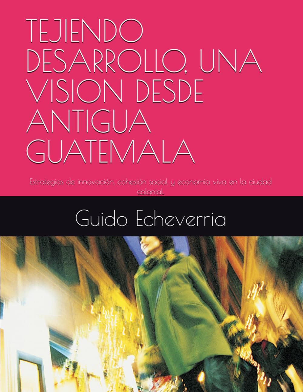 TEJIENDO DESARROLLO, UNA VISION DESDE ANTIGUA GUATEMALA: Estrategias de innovación, cohesión social y economía viva en la ciudad colonial. (Spanish Edition) baixar o livro de graça