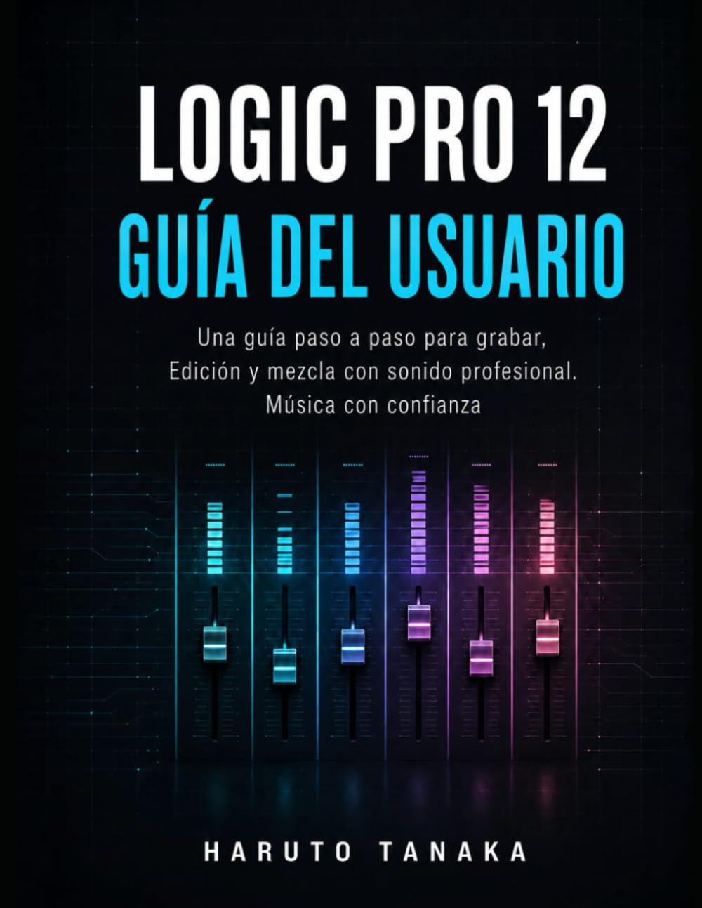 capítulo por capítulo baixar LOGIC PRO 12 GUÍA DEL USUARIO: Una guía paso a paso para grabar, Edición y mezcla con sonido profesional. Música con confianza (Spanish Edition)