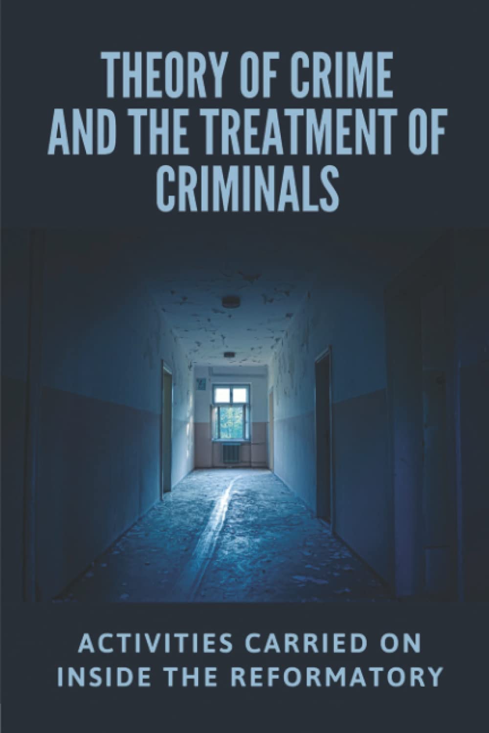 Theory Of Crime And The Treatment Of Criminals: Activities Carried On Inside The Reformatory: The Evolution Of The Criminal baixar livro de graça