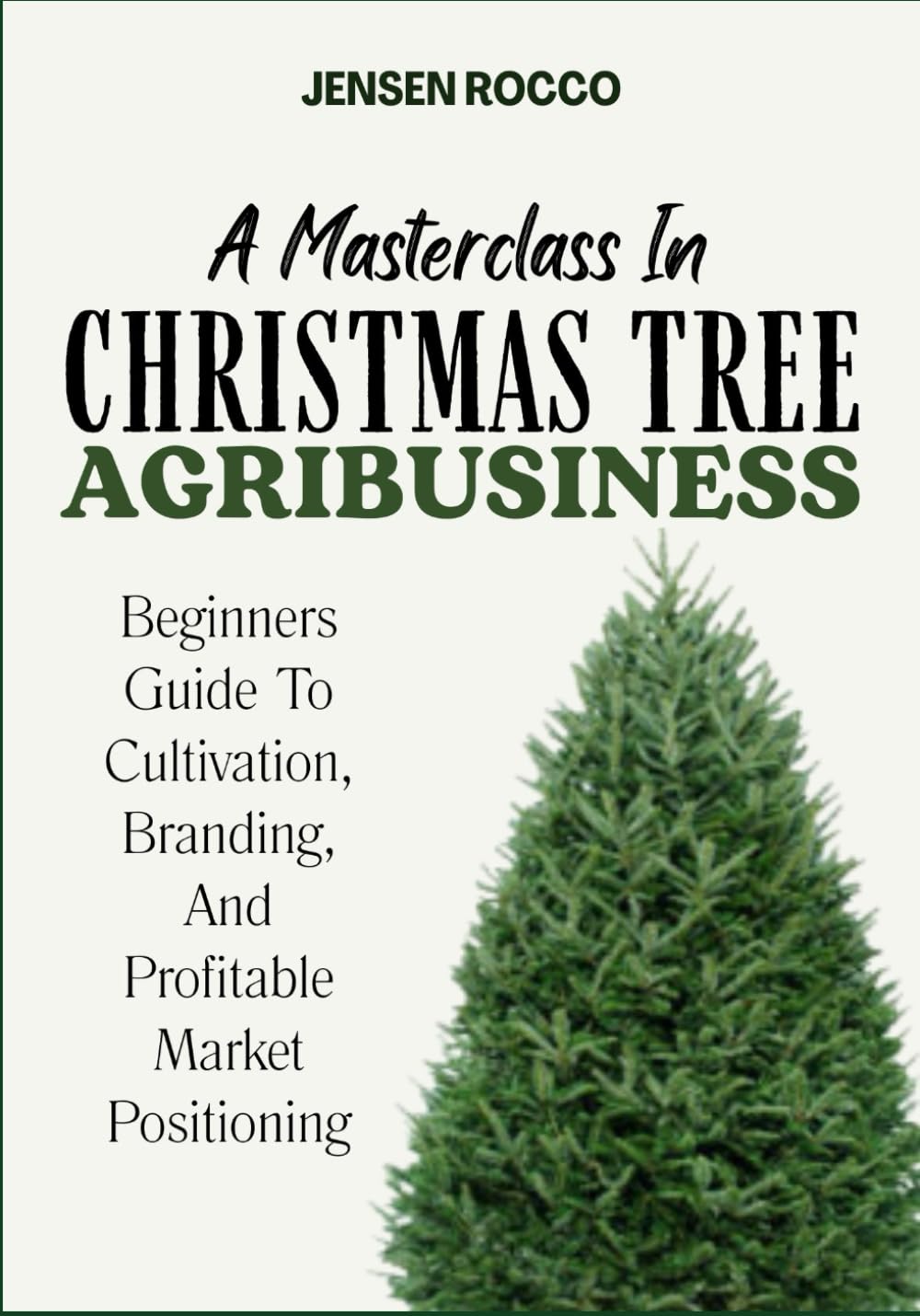 capítulo por capítulo baixar A MASTERCLASS IN CHRISTMAS TREE AGRIBUSINESS: Beginners Guide To Cultivation, Branding, And Profitable Market Positioning