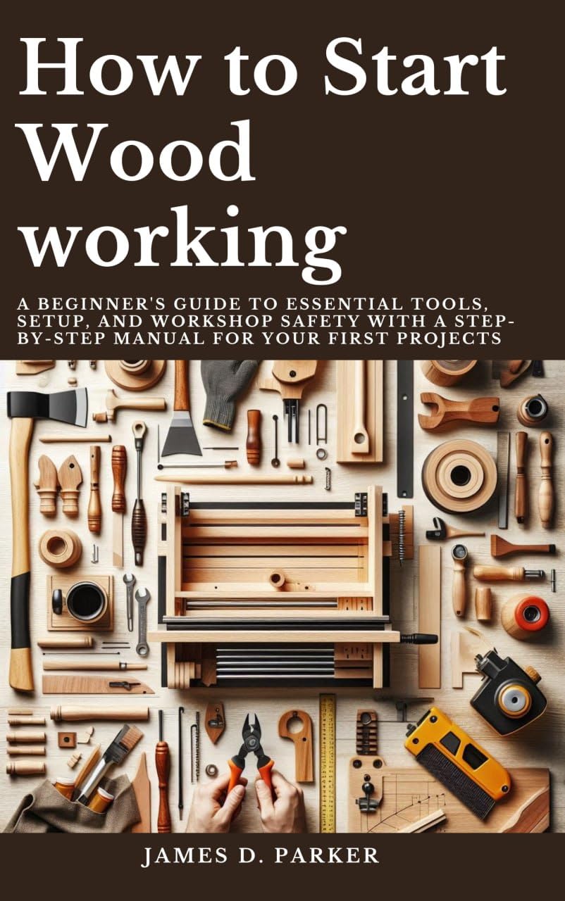 ler totalmente How to Start Wood working: A Beginner's Guide to Essential Tools, Setup, and Workshop Safety with A Step-by-Step Manual for Your First Projects (Workshop... to Woodworking Mastery) (English Edition)