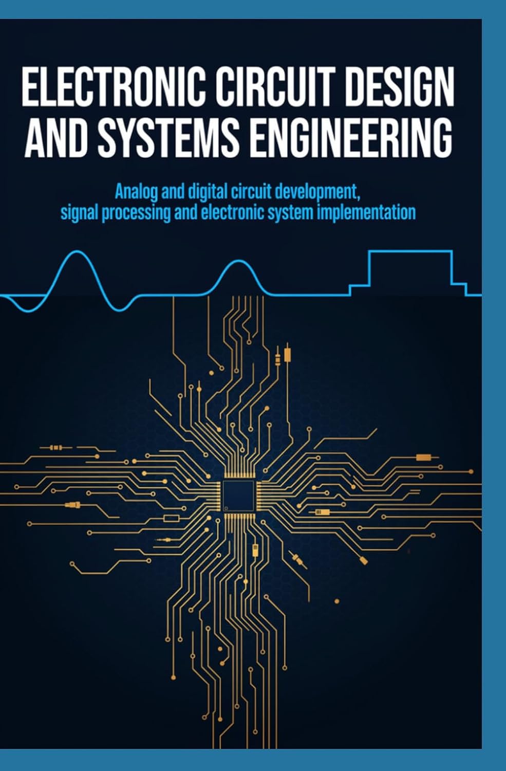 ELECTRONIC CIRCUIT DESIGN AND SYSTEMS ENGINEERING: Analog and Digital Circuit Development Signal Processing and Electronic System Implementation baixar o livro de graça