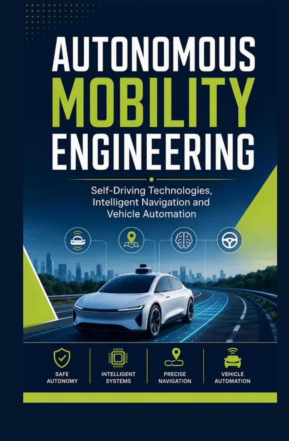 AUTONOMOUS MOBILITY ENGINEERING: Self-Driving Technologies Intelligent Navigation and Vehicle Automation