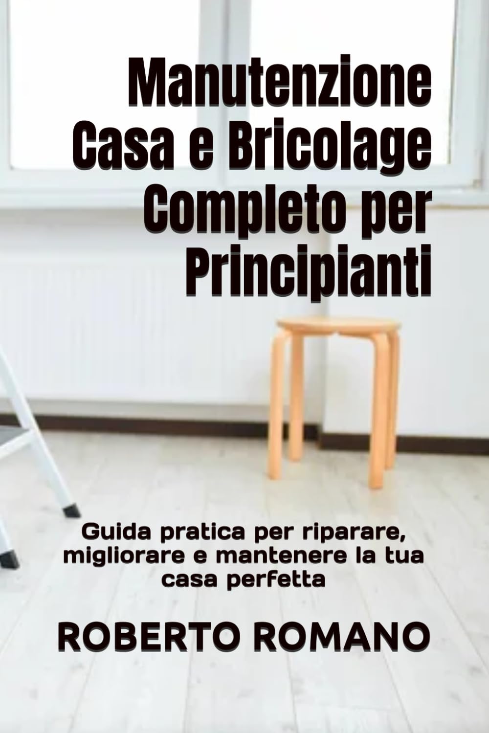 Manutenzione Casa e Bricolage Completo per Principianti: Guida pratica per riparare, migliorare e mantenere la tua casa perfetta (Italian Edition) baixar o livro de graça