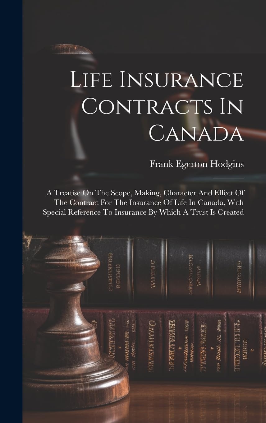 Life Insurance Contracts In Canada: A Treatise On The Scope, Making, Character And Effect Of The Contract For The Insurance Of Life In Canada, With... To Insurance By Which A Trust Is Created baixar livro de graça