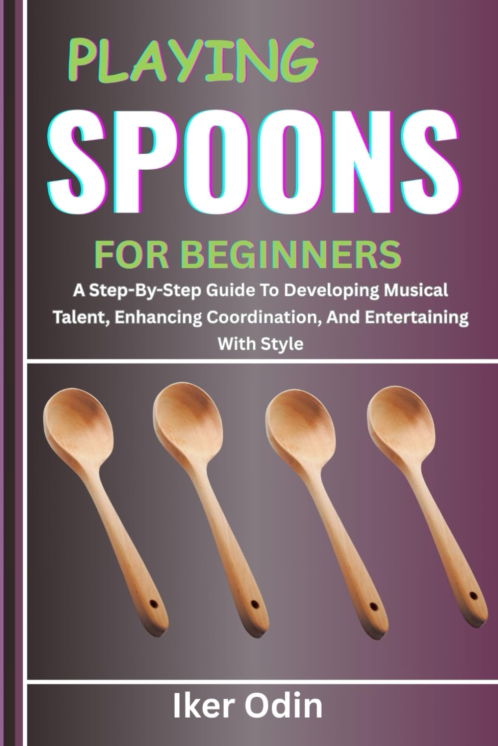 capítulo por capítulo baixar PLAYING SPOONS FOR BEGINNERS: A Step-By-Step Guide To Developing Musical Talent, Enhancing Coordination, And Entertaining With Style