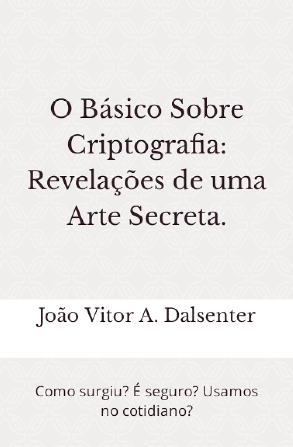 O Básico Sobre Criptografia: Revelações de uma Arte Secreta.: Como surgiu? É seguro? Usamos no cotidiano? (Portuguese Edition) baixar livro de graça