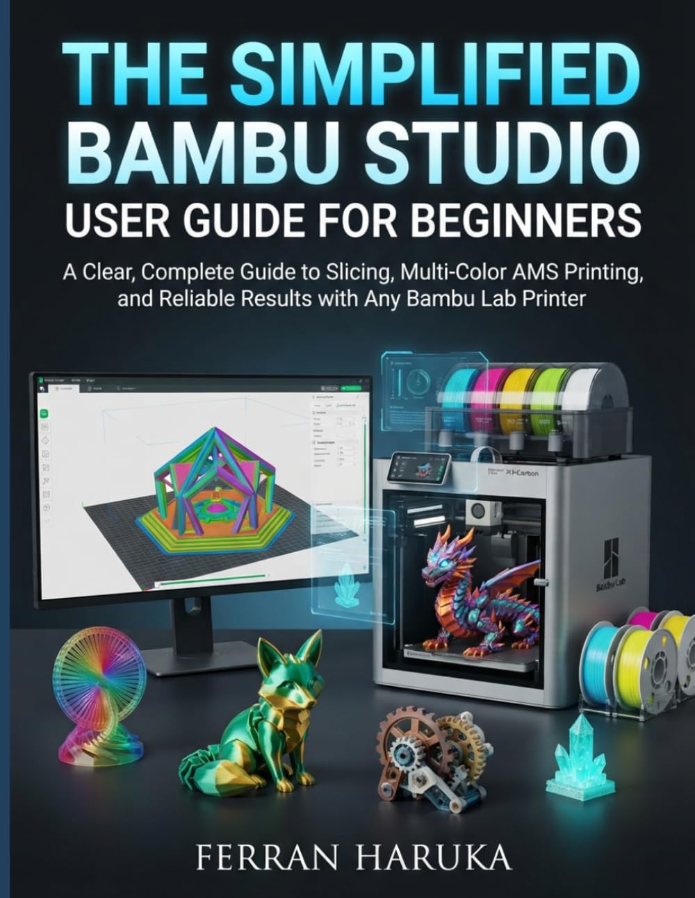 THE SIMPLIFIED BAMBU STUDIO USER GUIDE FOR BEGINNERS: A Clear, Complete Guide to Slicing, Multi-Color AMS Printing, and Reliable Results With Any Bambu Lab Printer. baixar o livro de graça