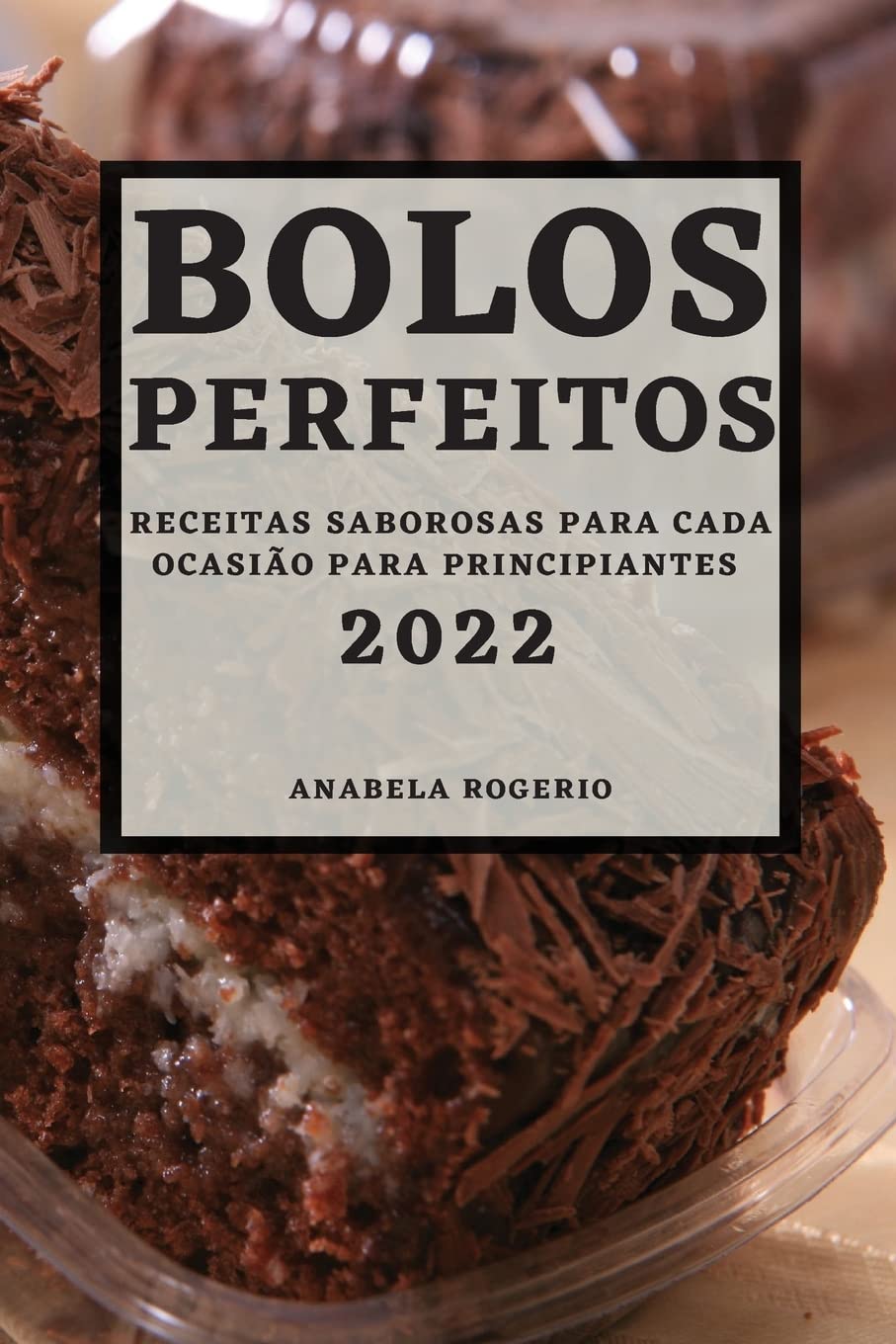 Bolos Perfeitos 2022: Receitas Saborosas Para Cada Ocasião Para Principiantes baixar o livro de graça