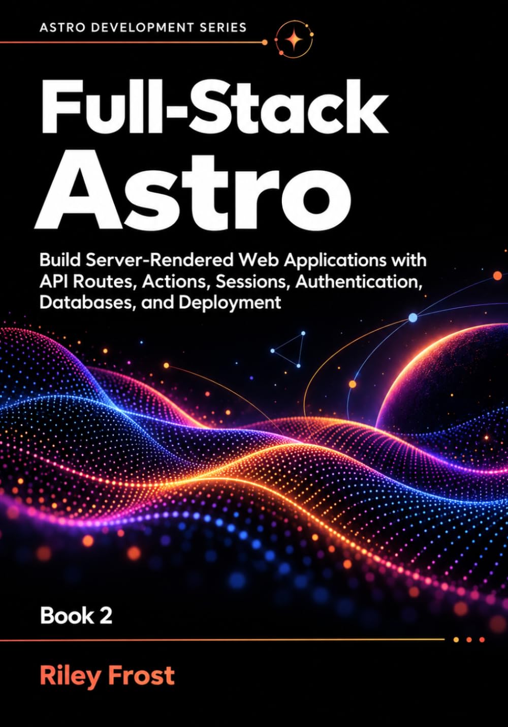 Full-Stack Astro: Build Server-Rendered Web Applications with API Routes, Actions, Sessions, Authentication, Databases, and Deployment: 2 baixar livro de graça