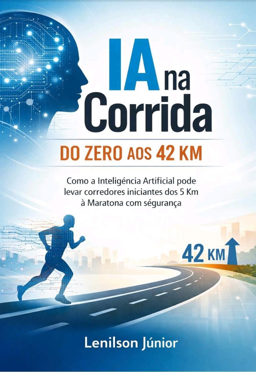 IA na Corrida: Do Zero aos 42 Km: Como a Inteligência Artificial pode levar corredores iniciantes dos 5 Km à Maratona com segurança baixar o livro de graça