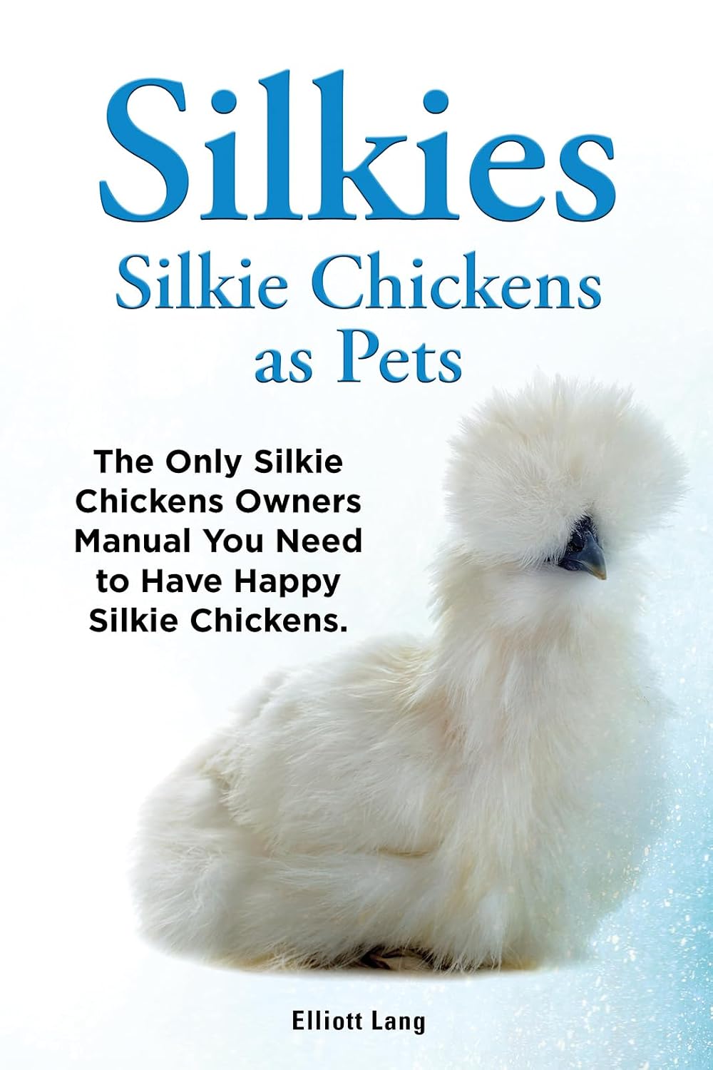 ler totalmente Silkies. Silkie Chickens as Pets. Kindle. The Only Silky Chickens Owners Manual You Need to Have Happy Silkie Chickens.: Kindle version (English Edition)