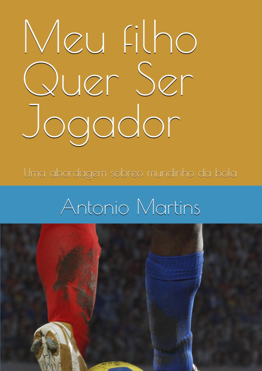 Meu filho Quer Ser Jogador: Uma abordagem sobreo mundinho da bola (Portuguese Edition) baixar livro de graça