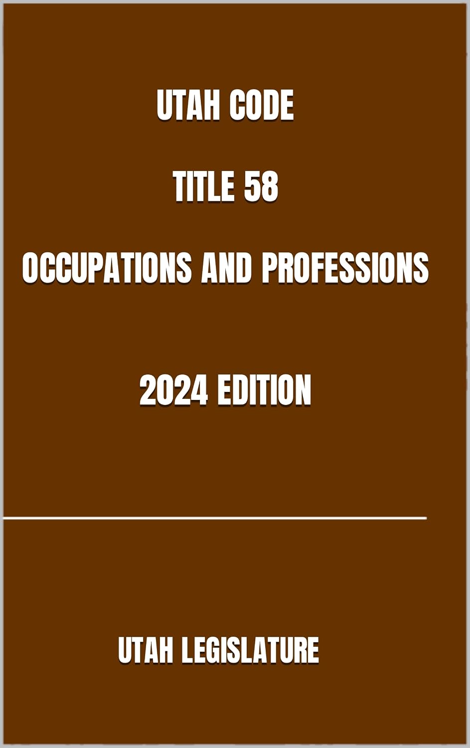 UTAH CODE TITLE 58 OCCUPATIONS AND PROFESSIONS 2024 EDITION (English Edition)