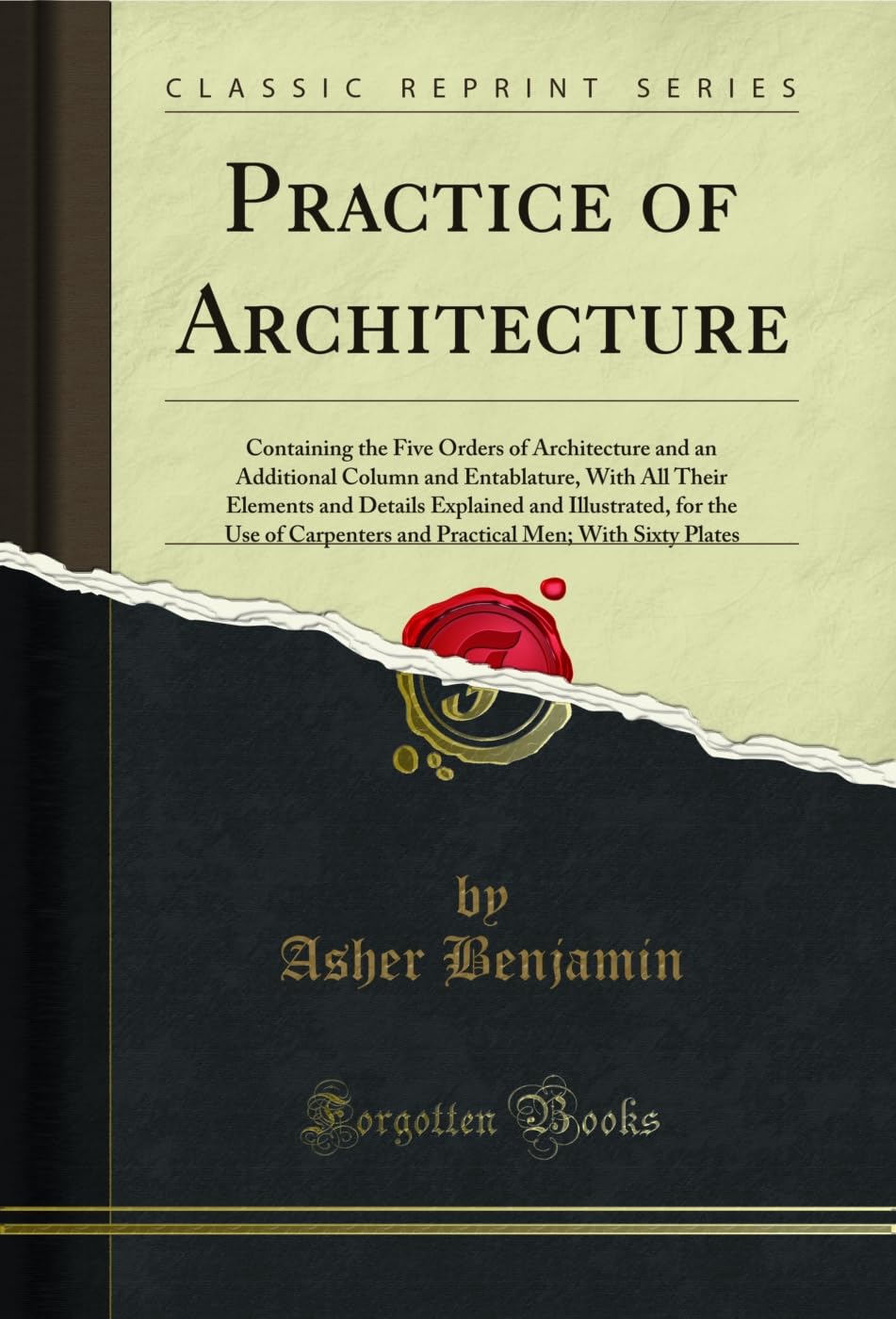 ler totalmente Practice of Architecture: Containing the Five Orders of Architecture and an Additional Column and Entablature, With All Their Elements and Details Explained... Plates (Classic Reprint) (English Edition)