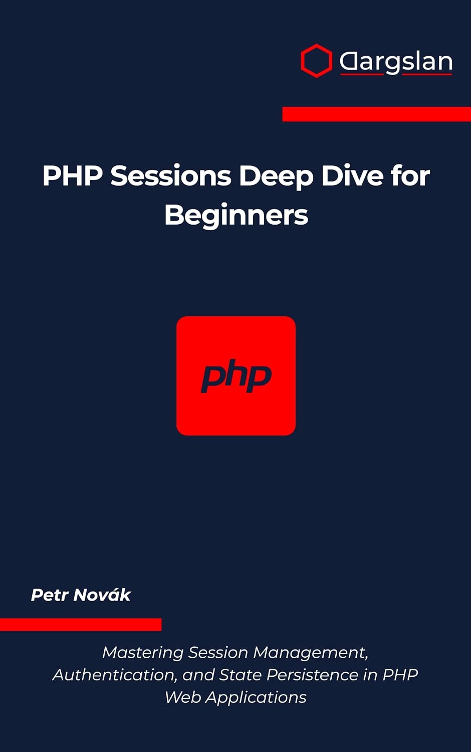 PHP Sessions Deep Dive for Beginners: Mastering Session Management, Authentication, and State Persistence in PHP Web Applications (English Edition)