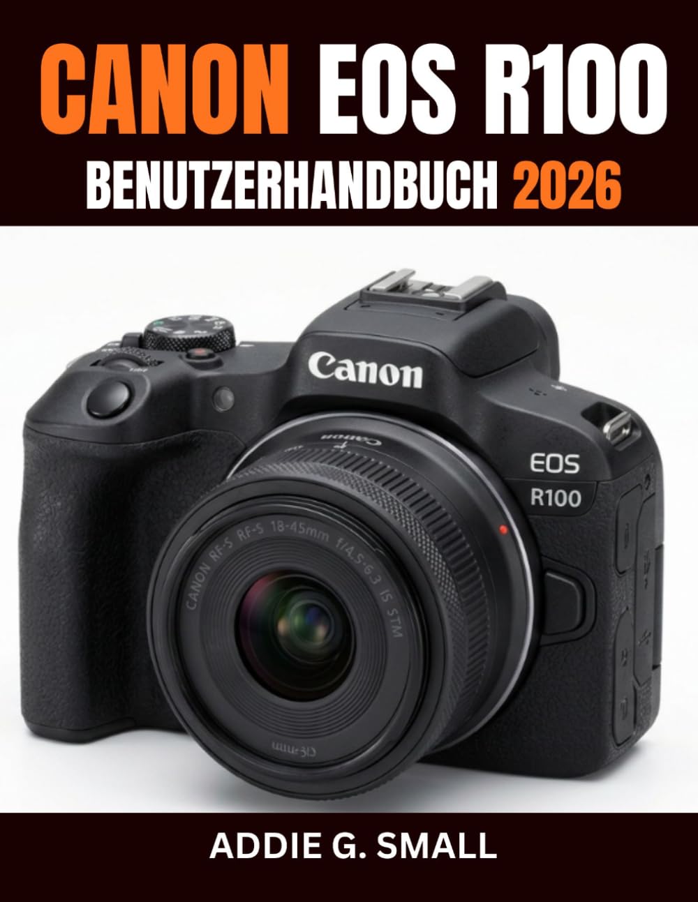 ler totalmente CANON EOS R100 BENUTZERHANDBUCH 2026: Die unverzichtbare Schritt-für-Schritt-Anleitung für atemberaubende Fotos, unvergessliche Videos und die volle... für Anfänger und Senioren (German Edition)
