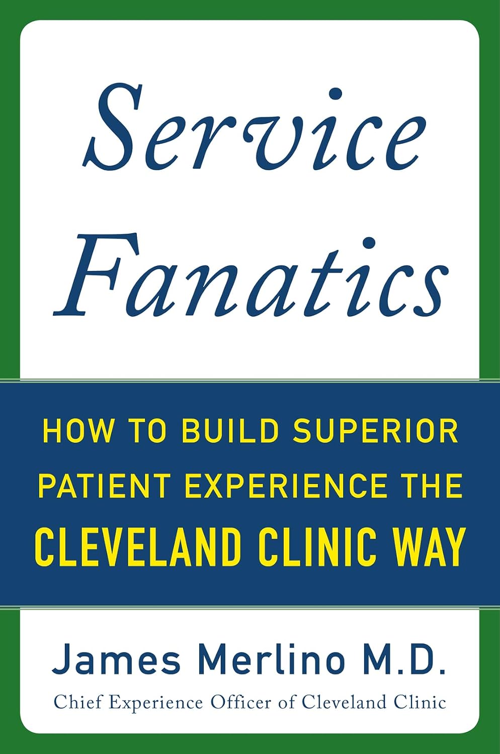 Service Fanatics: How to Build Superior Patient Experience the Cleveland Clinic Way