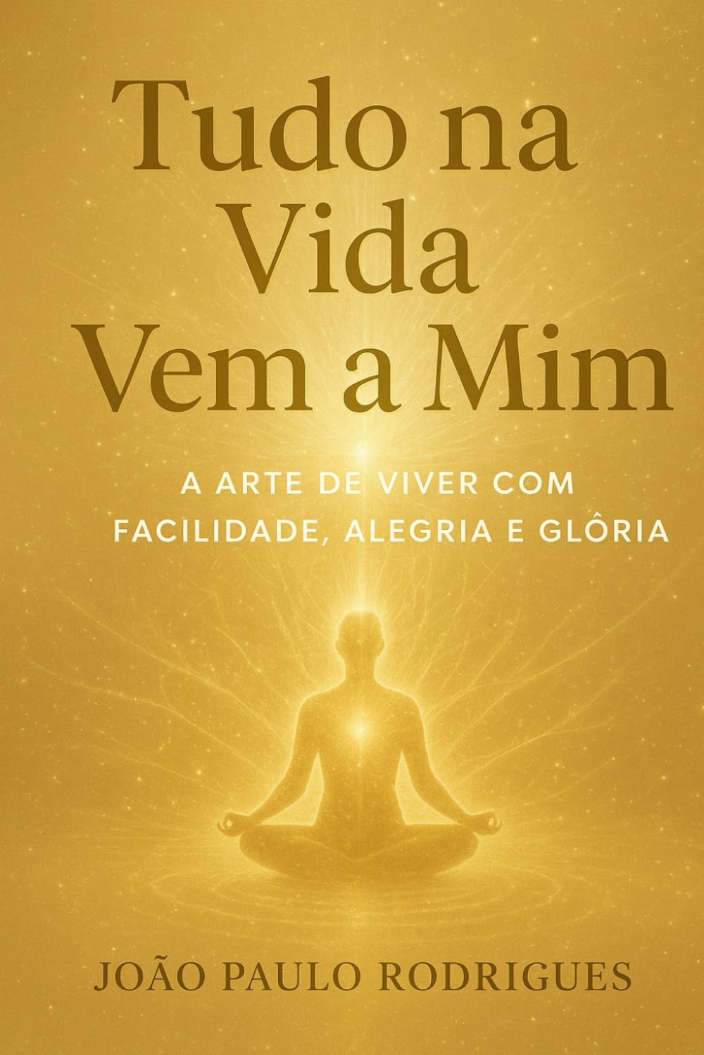 Tudo na Vida Vem a Mim: A Arte de Viver com Facilidade, Alegria e Glória (Portuguese Edition) baixar livro de graça
