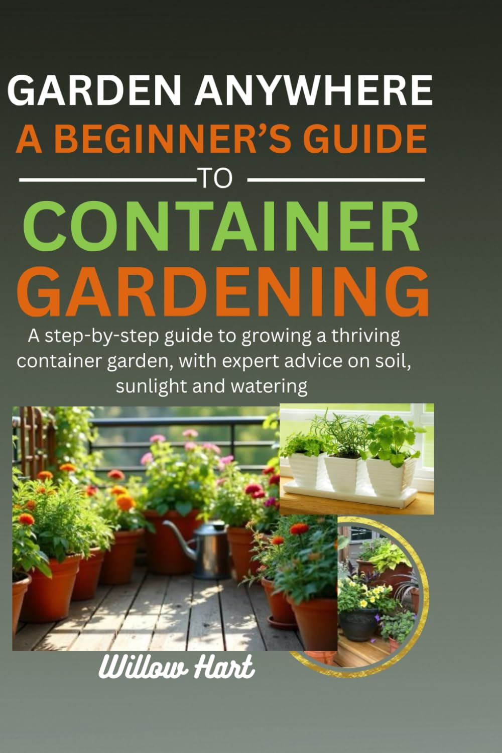 ler totalmente Garden Anywhere: A beginner’s Guide to container Gardening: A step-by-step guide to growing a thriving container garden, with expert advice on soil, sunlight and watering