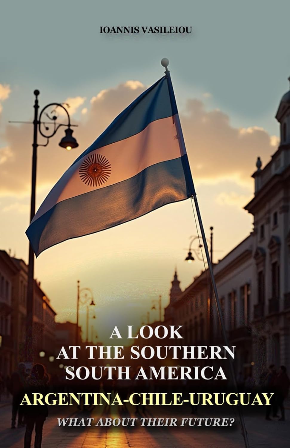 A LOOK AT THE SOUTHERN SOUTH AMERICA: ARGENTINA-CHILE-URUGUAY: WHAT ABOUT THEIR FUTURE? baixar o livro de graça
