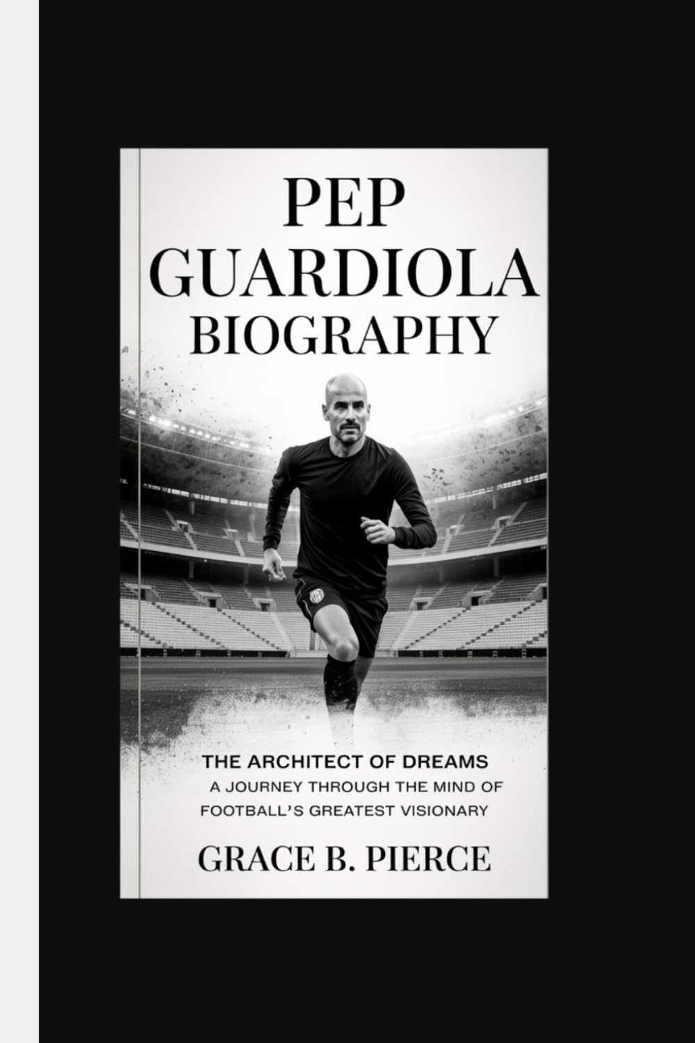 ler totalmente PEP GUARDIOLA BIOGRAPHY: The Architect of Dreams A Journey Through the Mind of Football's Greatest Visionary