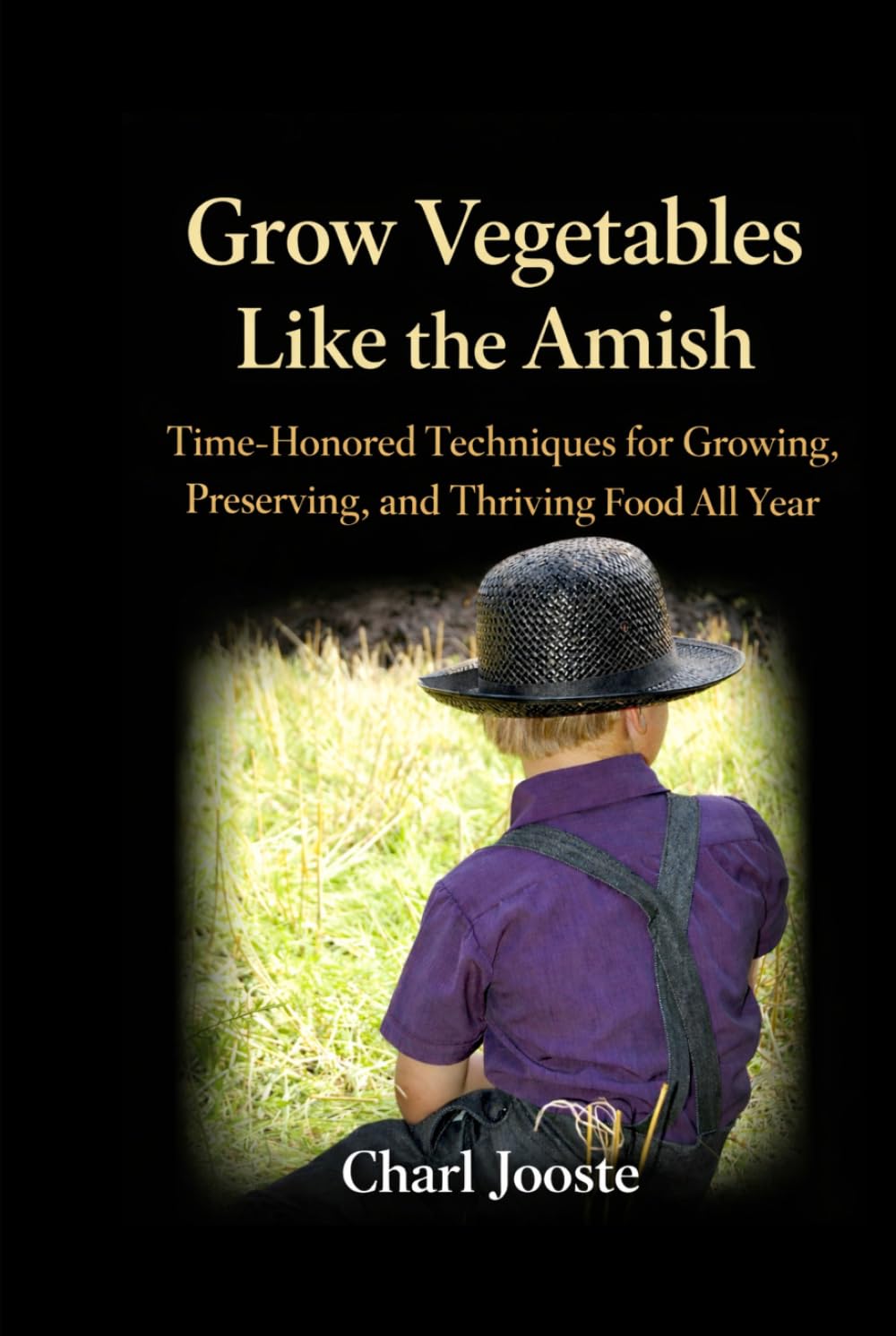 Grow Vegetables Like the Amish: Time-Honored Techniques for Growing, Preserving, and Thriving Food All Year (Gardening, plants, and lawncare) baixar livro de graça