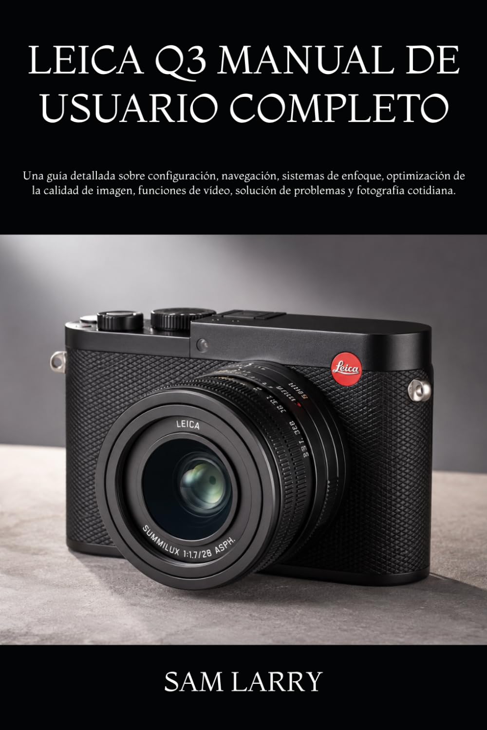 capítulo por capítulo baixar LEICA Q3 MANUAL DE USUARIO COMPLETO: Una guía detallada sobre configuración, navegación, sistemas de enfoque, optimización de la calidad de imagen,... solución de problemas y fotografía cotidiana.