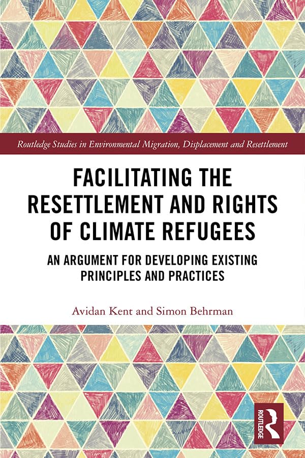 Facilitating the Resettlement and Rights of Climate Refugees: An Argument for Developing Existing Principles and Practices (Routledge Studies in Environmental... and Resettlement) (English Edition) baixar livro de graça
