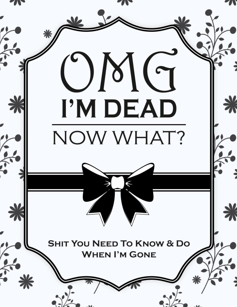 ler totalmente OMG I'm Dead. What Now?: A Funny Final Wishes Planner for Important Information, Accounts, Documents, Passwords & Personal Messages