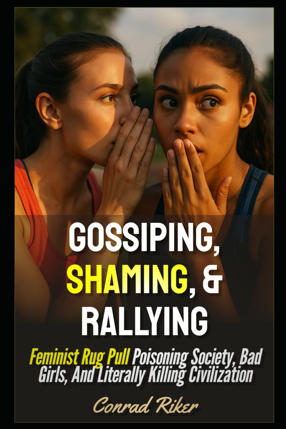 Gossiping, Shaming, & Rallying: Feminist Rug Pull Poisoning Society, Bad Girls, And Literally Killing Civilization (redpilled revolutionary civil rights for men (satire))