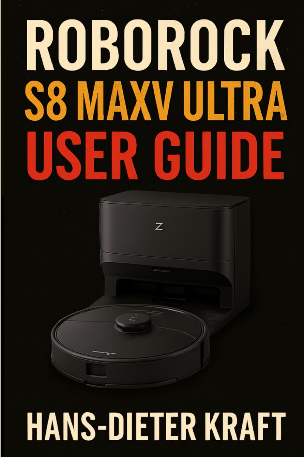 Roborock S8 MaxV Ultra User Guide: The Unofficial Manual for Automating Your Home Cleaning, Mastering the App, and Installing the Drainage System (Kraft user Guides) baixar o livro de graça