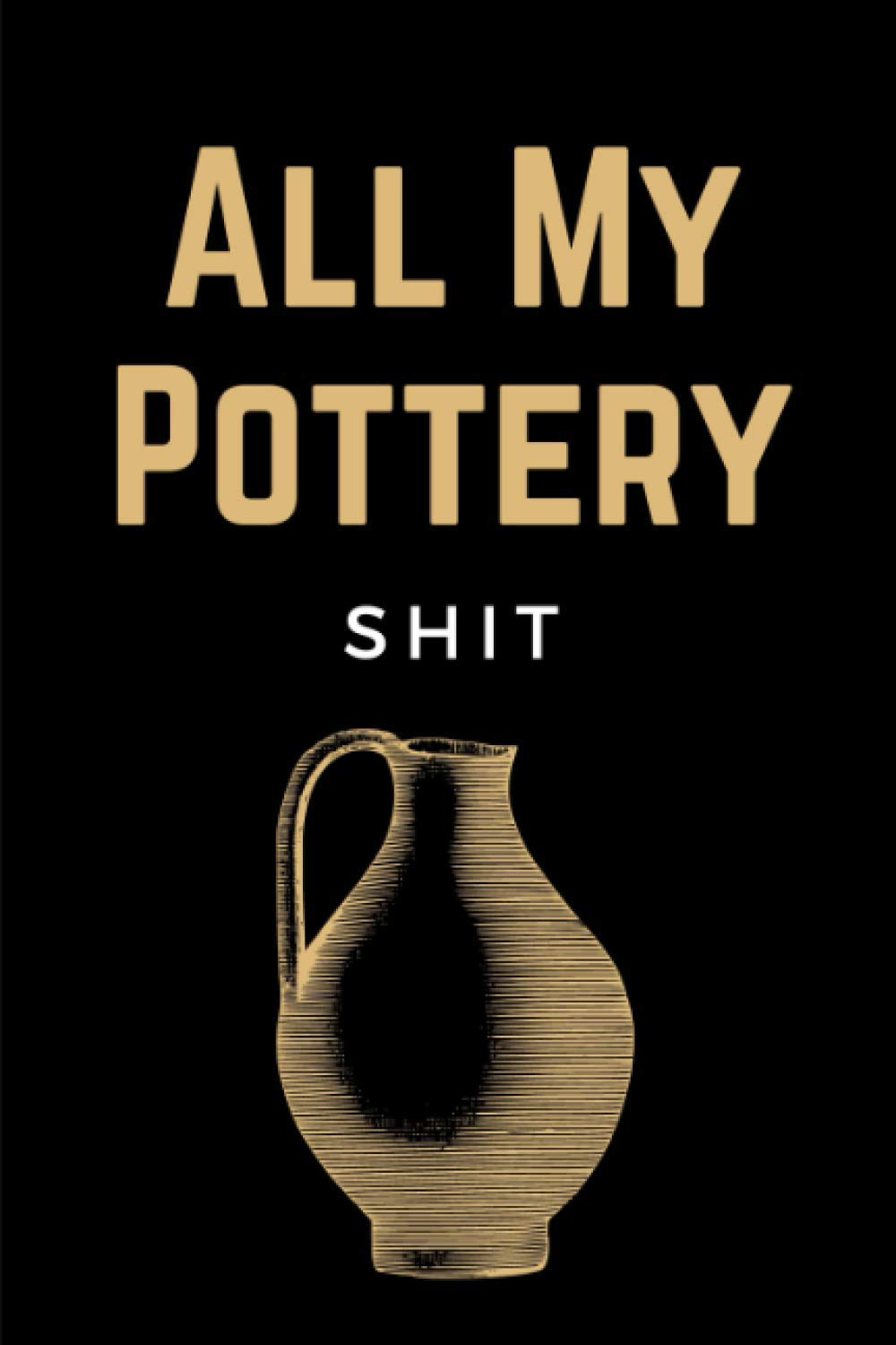 ler totalmente All My Pottery Shit: Pottery Project Log Book & Potters Journal Notebook To Record Your Pottery & Ceramic Projects: Funny Gift For Pottery Lovers & Artists Men, Women & Kids