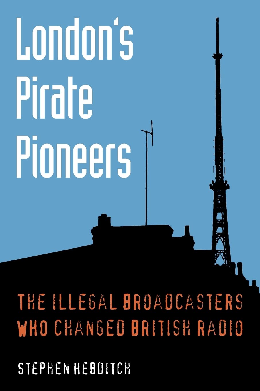 London's Pirate Pioneers: The illegal broadcasters who changed British radio baixar livro de graça