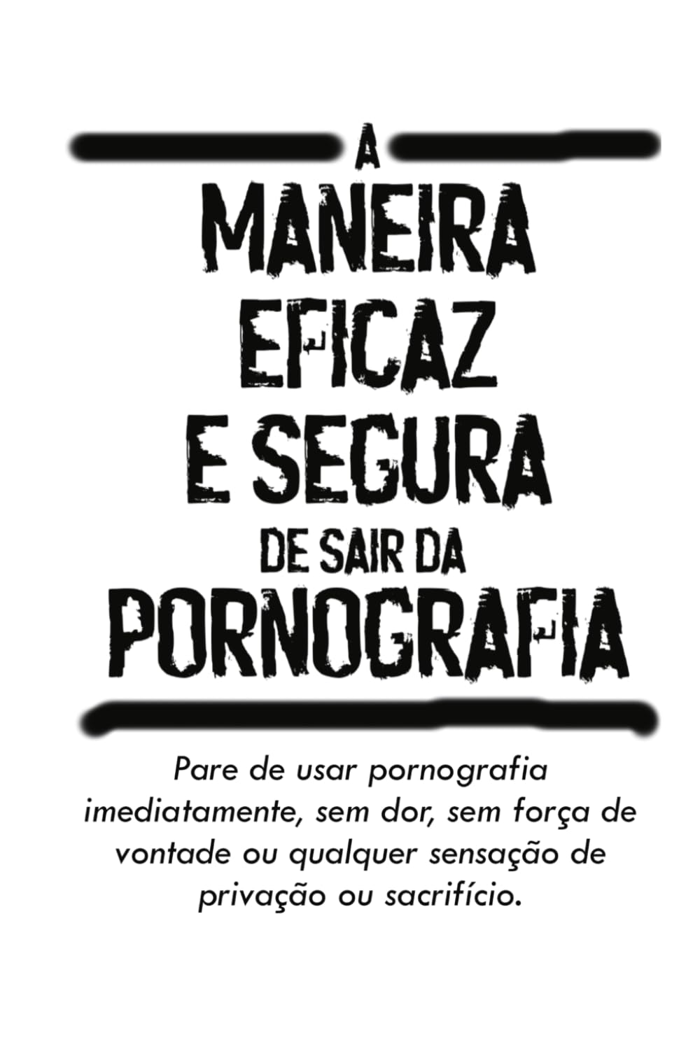 A Maneira Fácil e Pacífica de Sair da Pornografia: Pare de usar pornografia imediatamente, sem dor, sem força de vontade ou qualquer sensação de privação ou sacrifício. (Portuguese Edition) baixar livro de graça