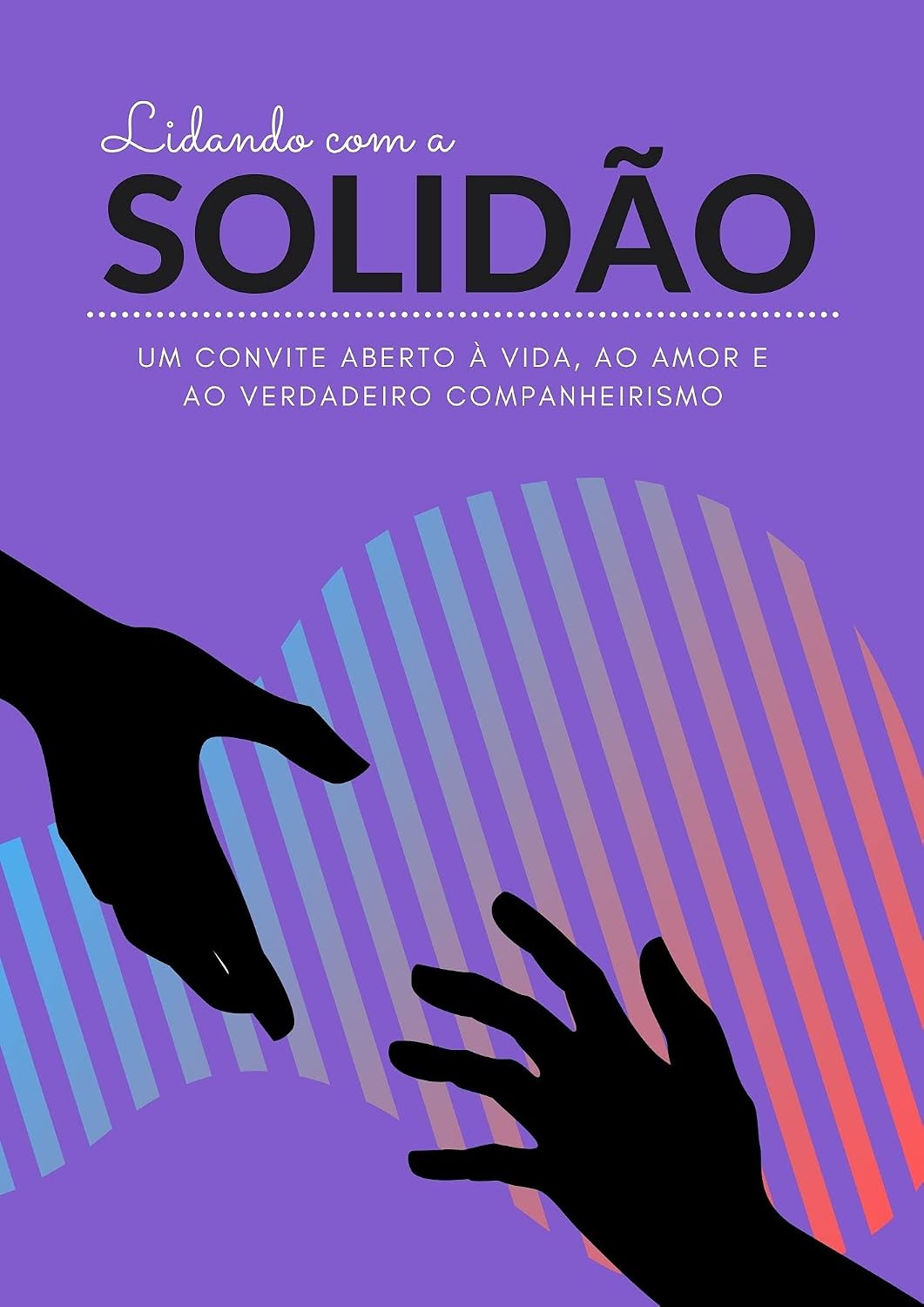 Lidando Com A Solidão: Um convite aberto à vida, ao amor e ao verdadeiro companheirismo baixar o livro de graça