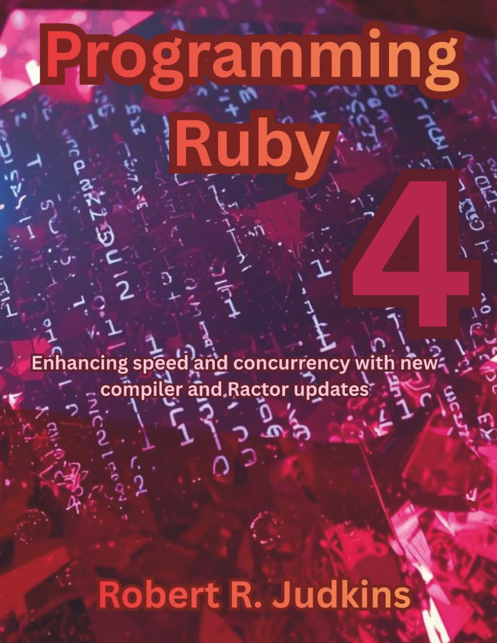 Programming Ruby 4: Enhancing speed and concurrency with new compiler and Ractor updates (The Great Minds)