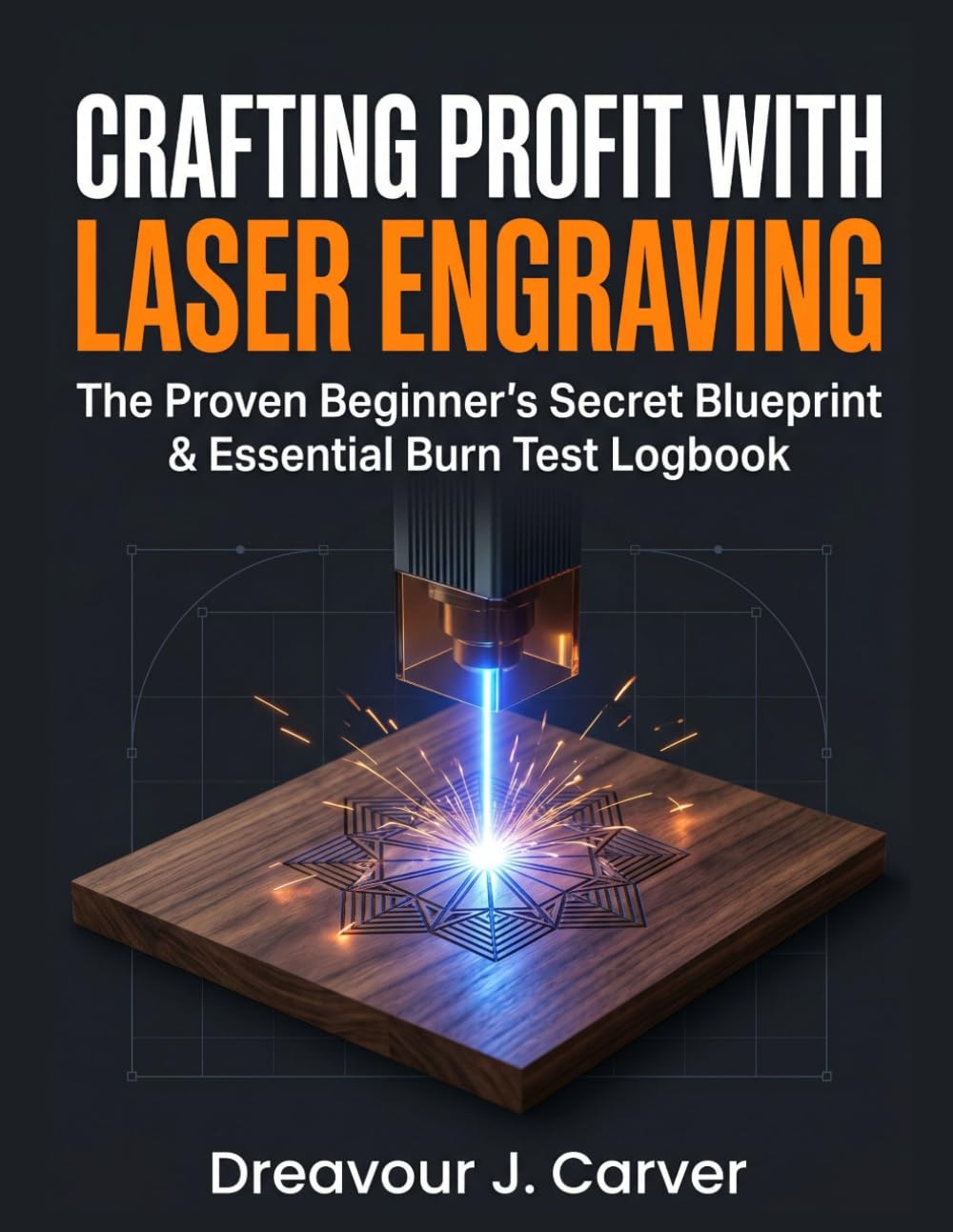 ler totalmente CRAFTING PROFIT WITH LASER ENGRAVING: The Proven Beginner’s Secret Blueprint & Essential Burn Test Logbook