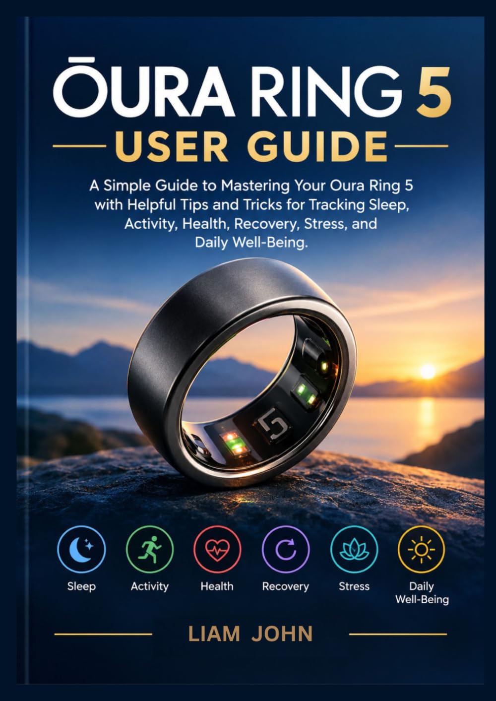 OURA RING 5 USER GUIDE: A Simple Guide to Mastering Your Oura Ring 5 with Helpful Tips and Tricks for Tracking Sleep, Activity, Health, Recovery, Stress, and Daily Well-Being baixar o livro de graça