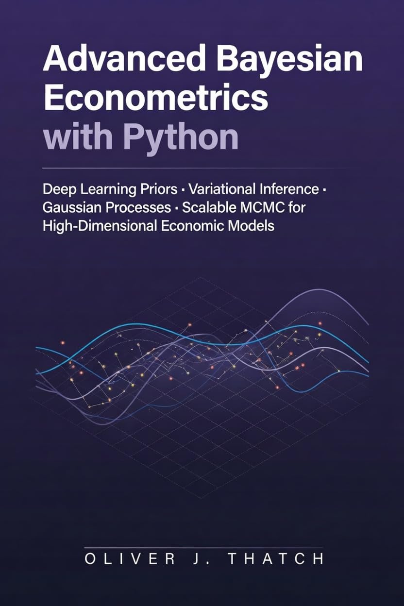 Advanced Bayesian Econometrics with Python: Deep Learning Priors, Variational Inference, Gaussian Processes, and Scalable MCMC for High-Dimensional Economic Models (English Edition) baixar livro de graça