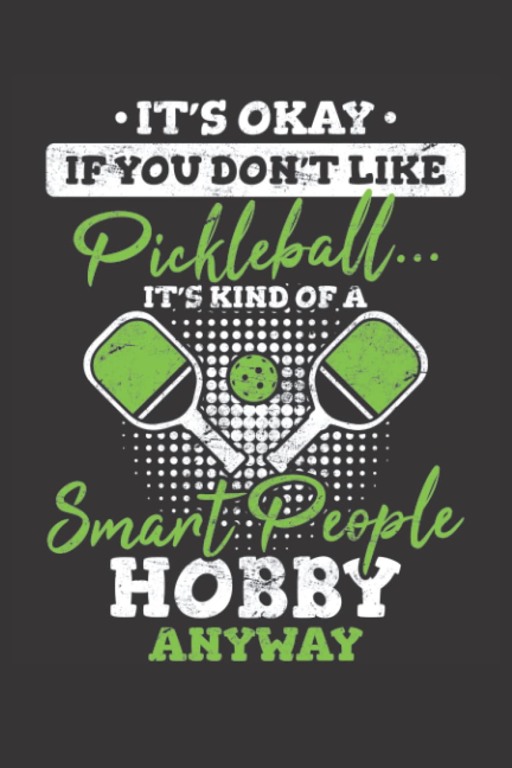 It's Okay If You Don't Like Pickleball It's Kind Of A Smart People Hobby Anyway: Pickleball Journal