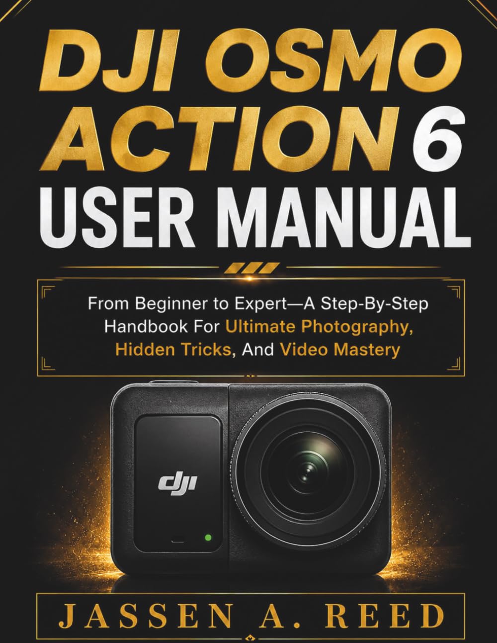 DJI OSMO ACTION 6 USER MANUAL: From Beginner to Expert—A Step-By-Step Handbook For Ultimate Photography, Hidden Tricks, And Video Mastery baixar o livro de graça