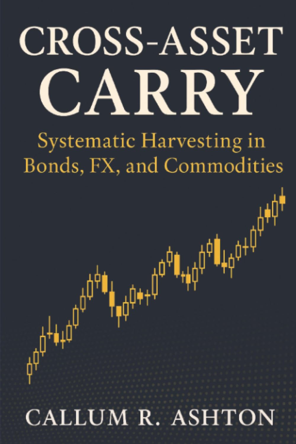 ler totalmente Cross-Asset Carry: Systematic Harvesting in Bonds, FX, and Commodities