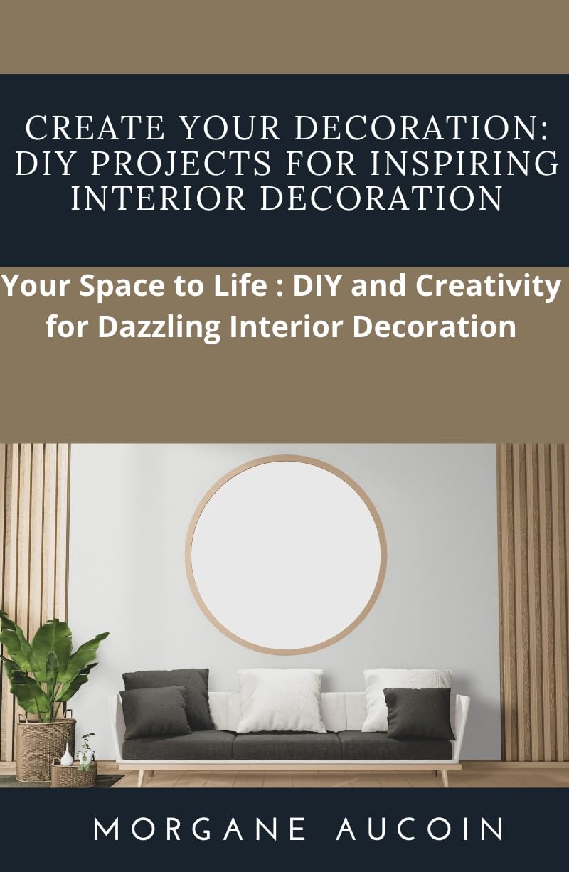 Create Your Decoration: DIY Projects for Inspiring Interior Decoration: Your Space to Life: DIY and Creativity for Dazzling Interior Decoration (English Edition) baixar livro de graça