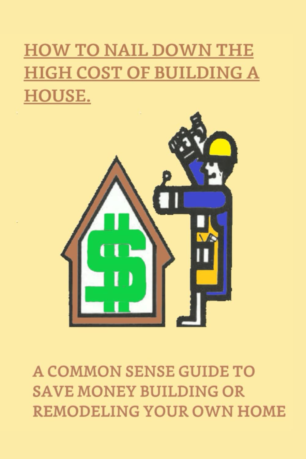 ler totalmente How to Nail Down the High Cost of Building a House: A Common Sense Guide to Save Money Building or Remodeling Your Own Home