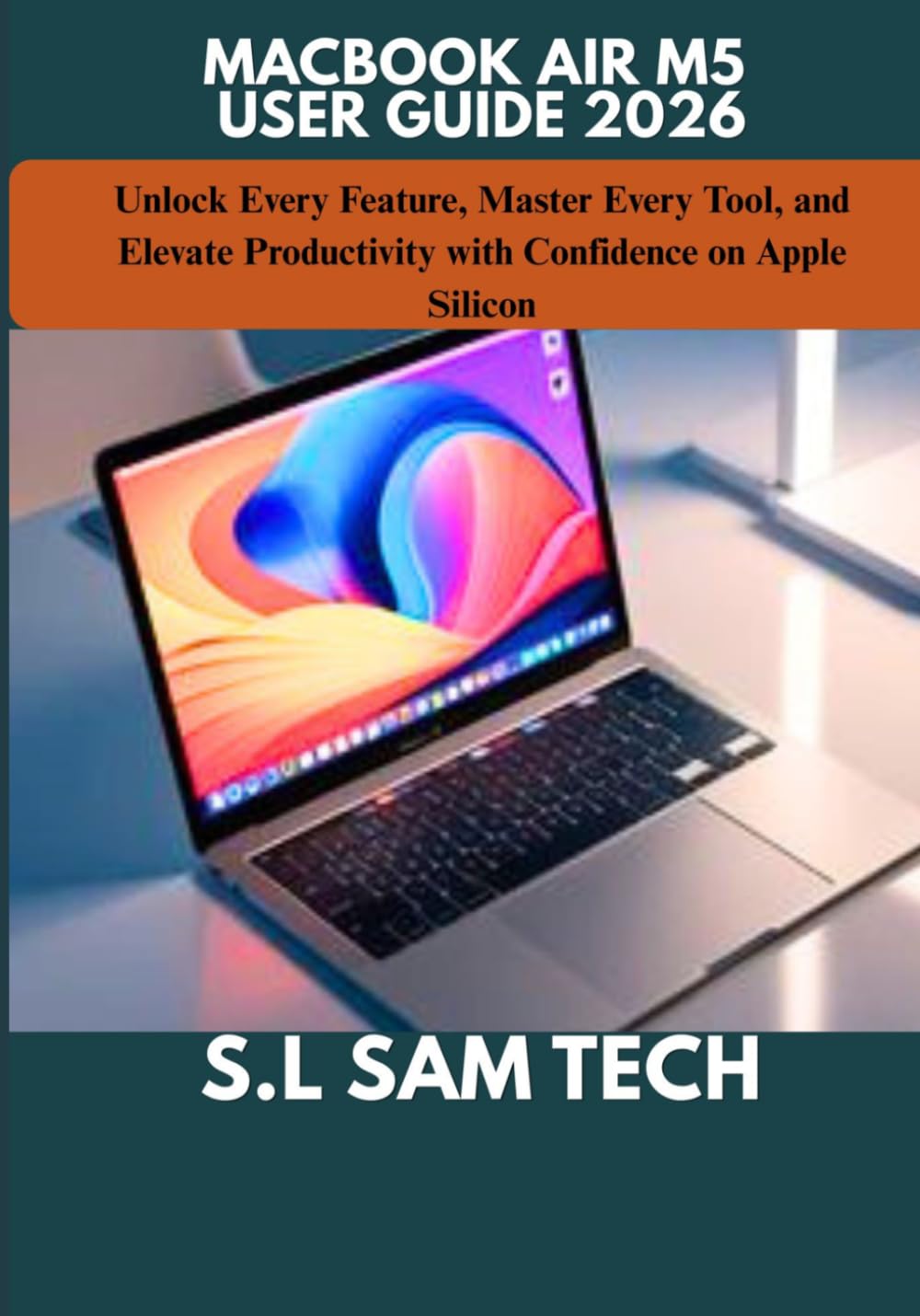 MACBOOK AIR M5 USER GUIDE 2026: Unlock Every Feature, Master Every Tool, and Elevate Productivity with Confidence on Apple Silicon baixar o livro de graça